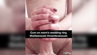 Cum on mom’s wedding ring